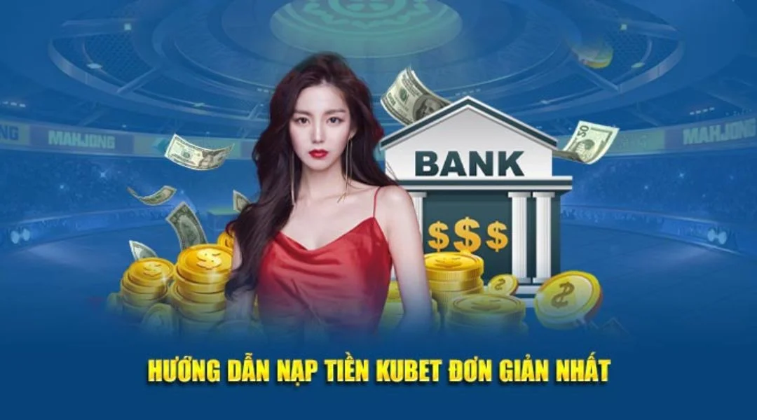 Hướng Dẫn Nạp Tiền Kubet Đơn Giản Nhất
