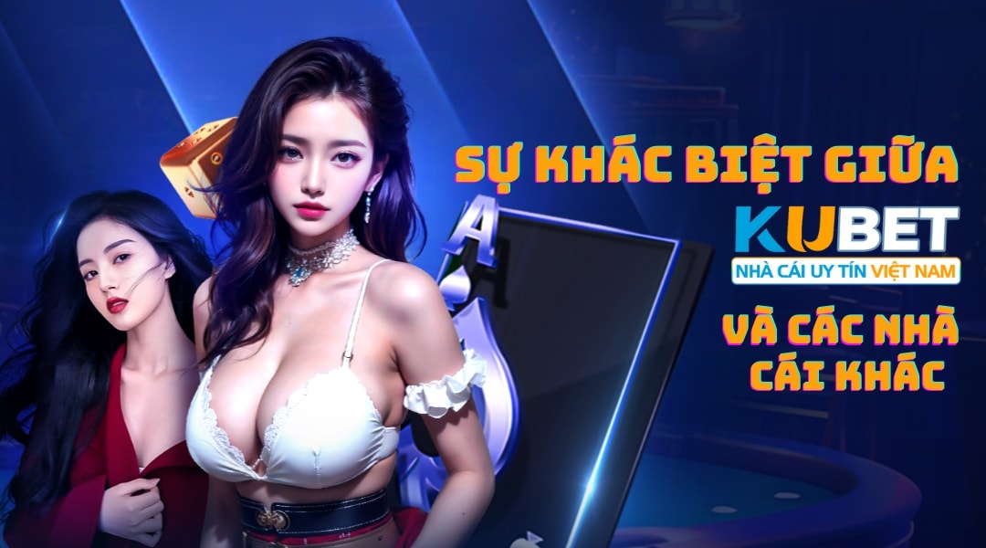 Sự khác biệt giữa kubet và các nhà cái khác